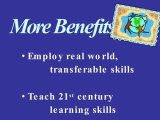 MoreBenefits
• Employ real wo rld,
transferable skills
• Teach 21st century
learning skills
 