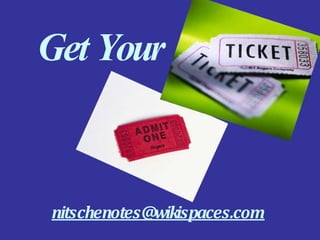 Get Your Ticket
nitschenotes@wikispaces.com
 