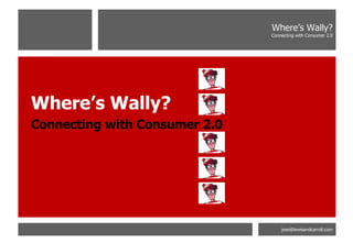 [object Object],[object Object],Where’s Wally? Connecting with Consumer 2.0 [email_address] 