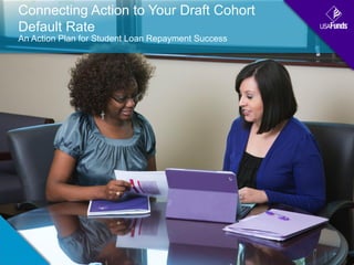 Connecting Action to Your Draft Cohort
Default Rate
An Action Plan for Student Loan Repayment Success
 