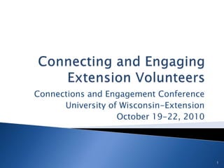 Connections and Engagement Conference
University of Wisconsin-Extension
October 19-22, 2010
1
 