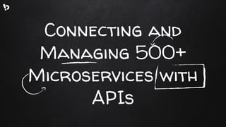 Connecting and
Managing 500+
Microservices with
APIs
 