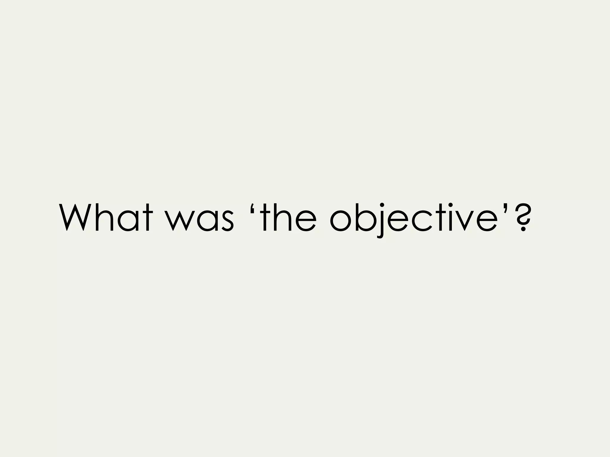 What was ‘the objective’?
 