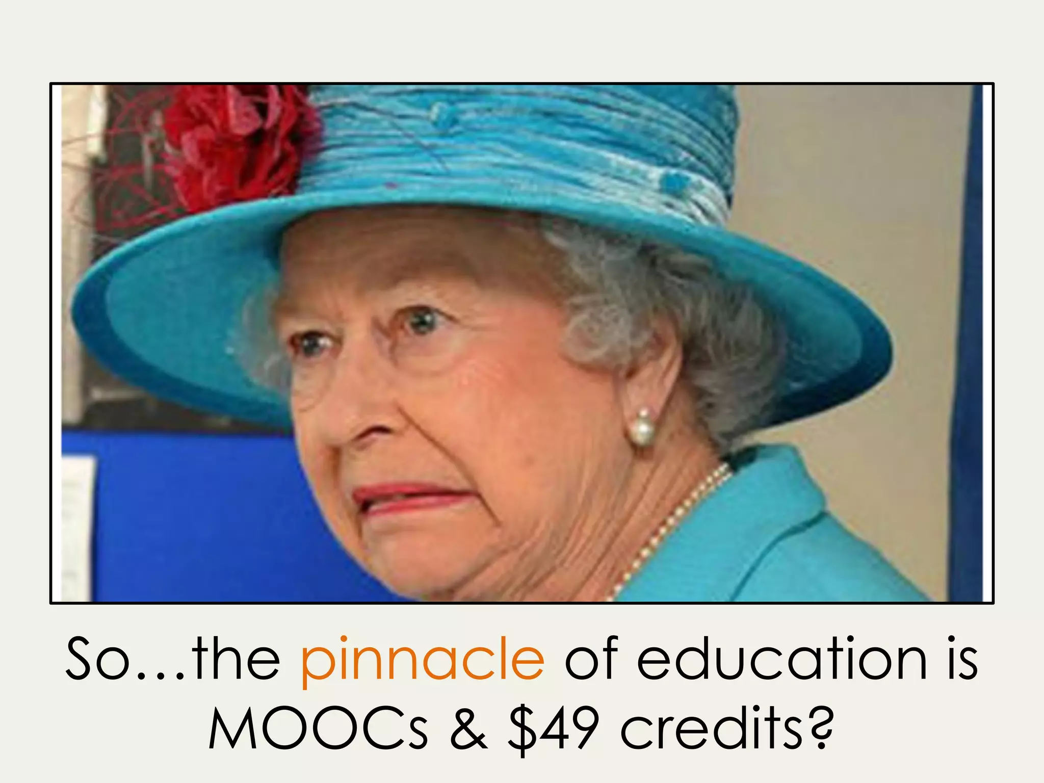 So…the pinnacle of education is
MOOCs & $49 credits?
 