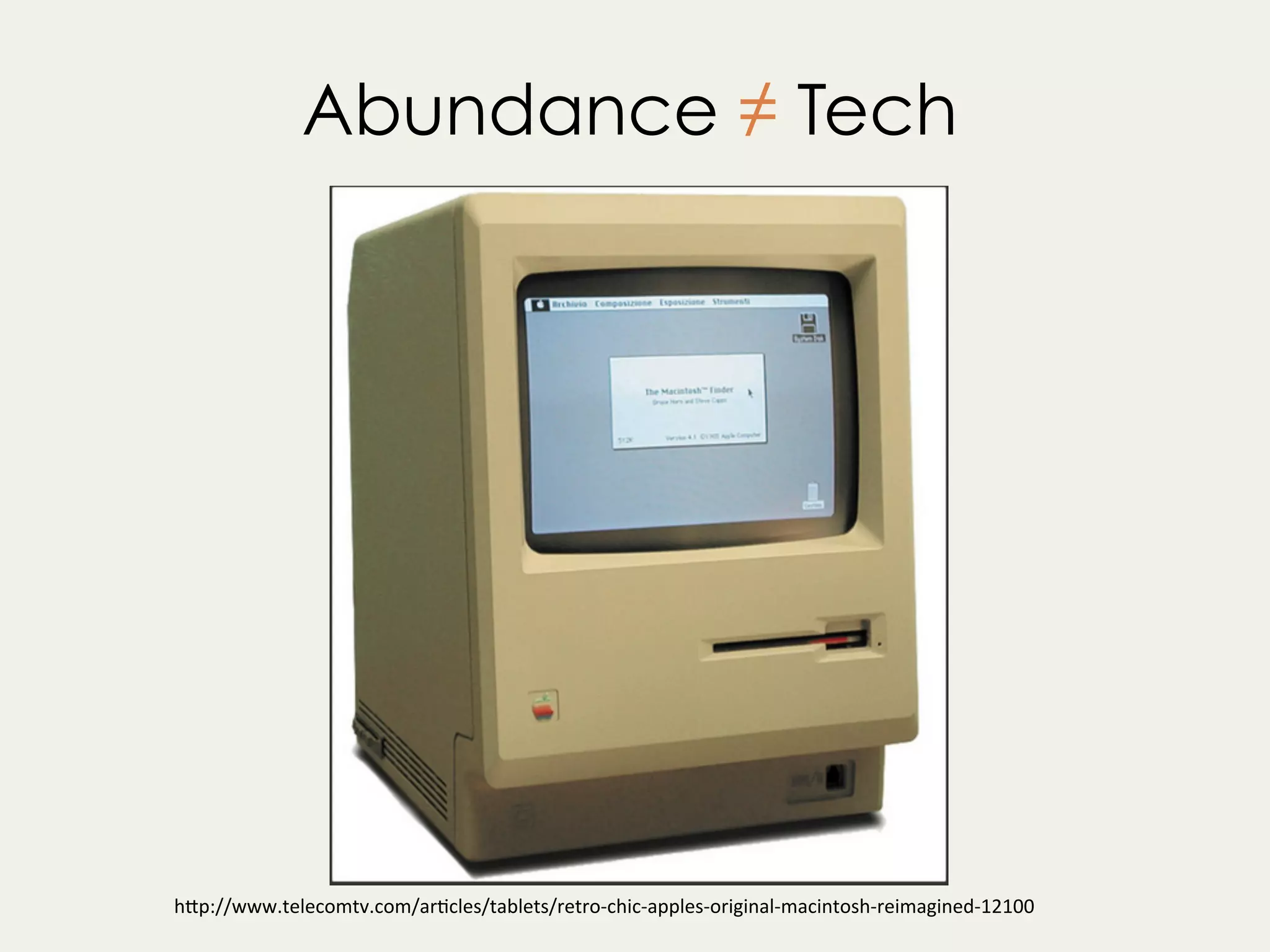 Abundance ≠ Tech
h"p://www.telecomtv.com/argcles/tablets/retro-chic-apples-original-macintosh-reimagined-12100	
 