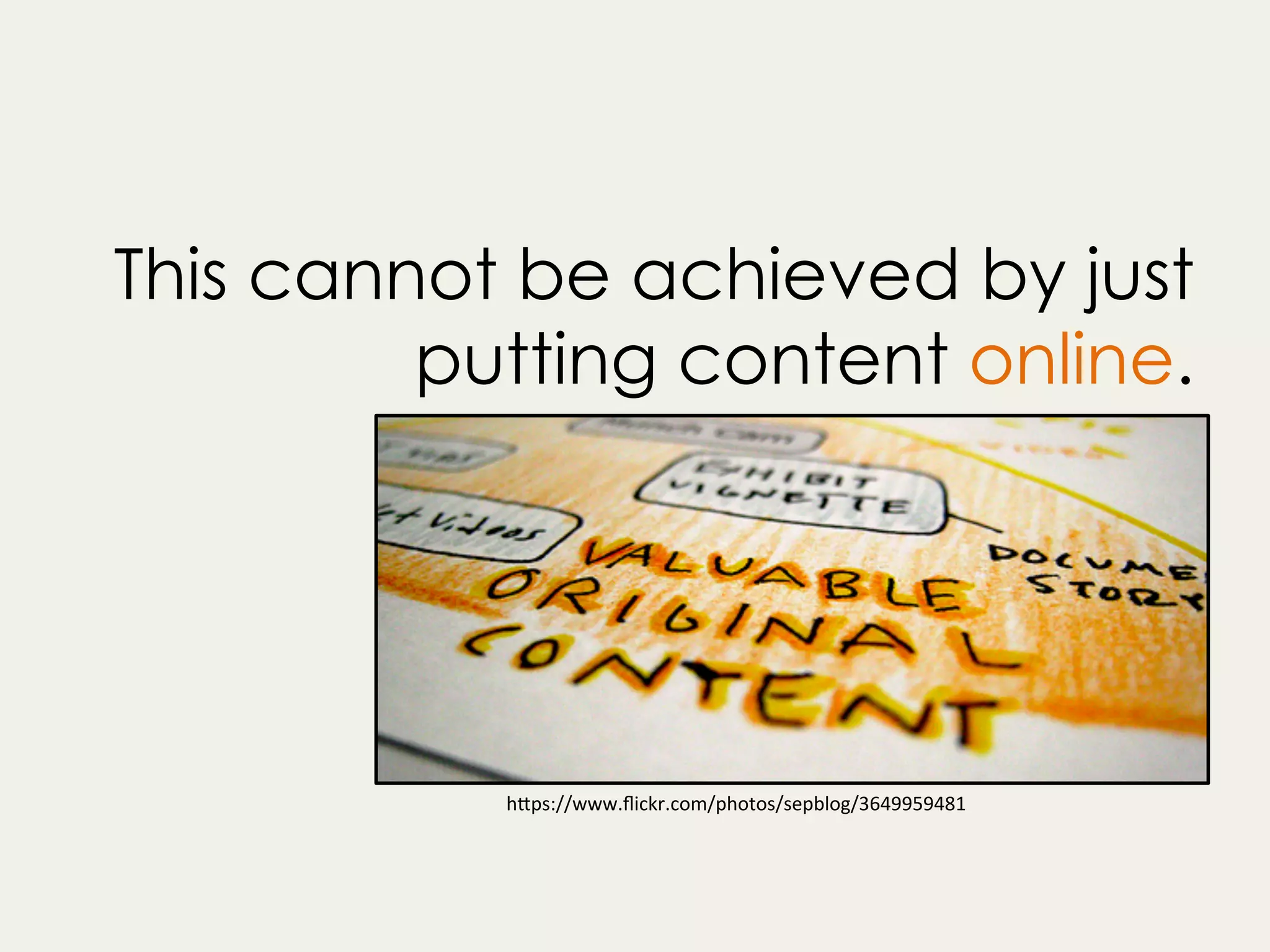 This cannot be achieved by just
putting content online.
h"ps://www.ﬂickr.com/photos/sepblog/3649959481	
 