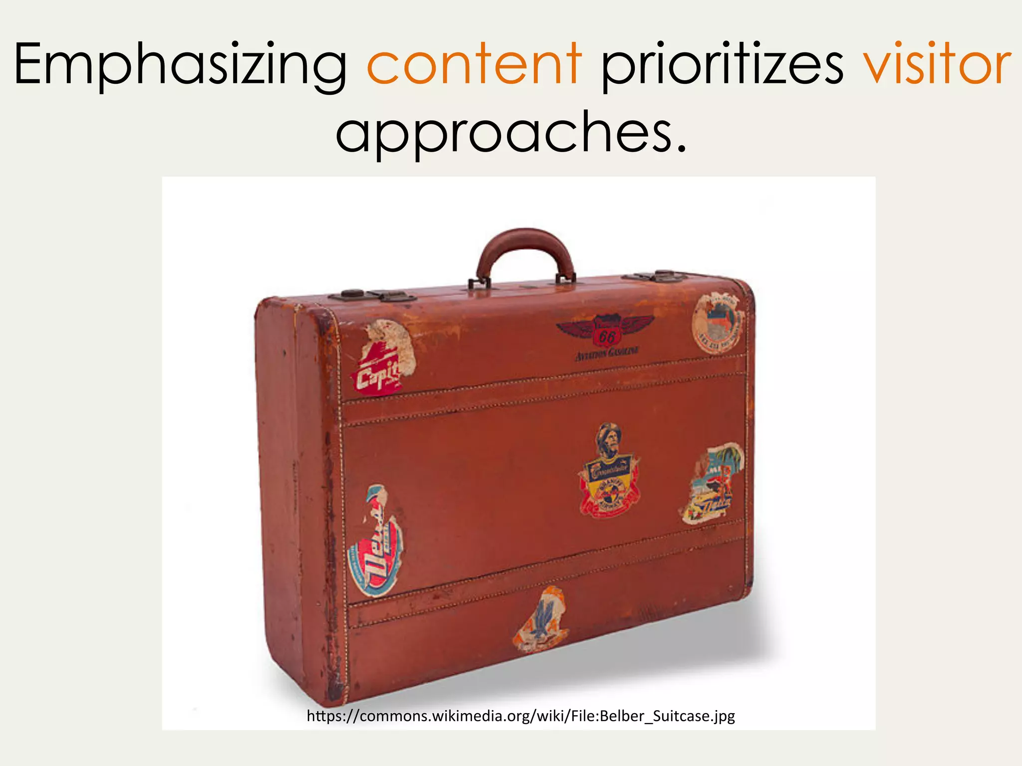 Emphasizing content prioritizes visitor
approaches.
h"ps://commons.wikimedia.org/wiki/File:Belber_Suitcase.jpg	
 