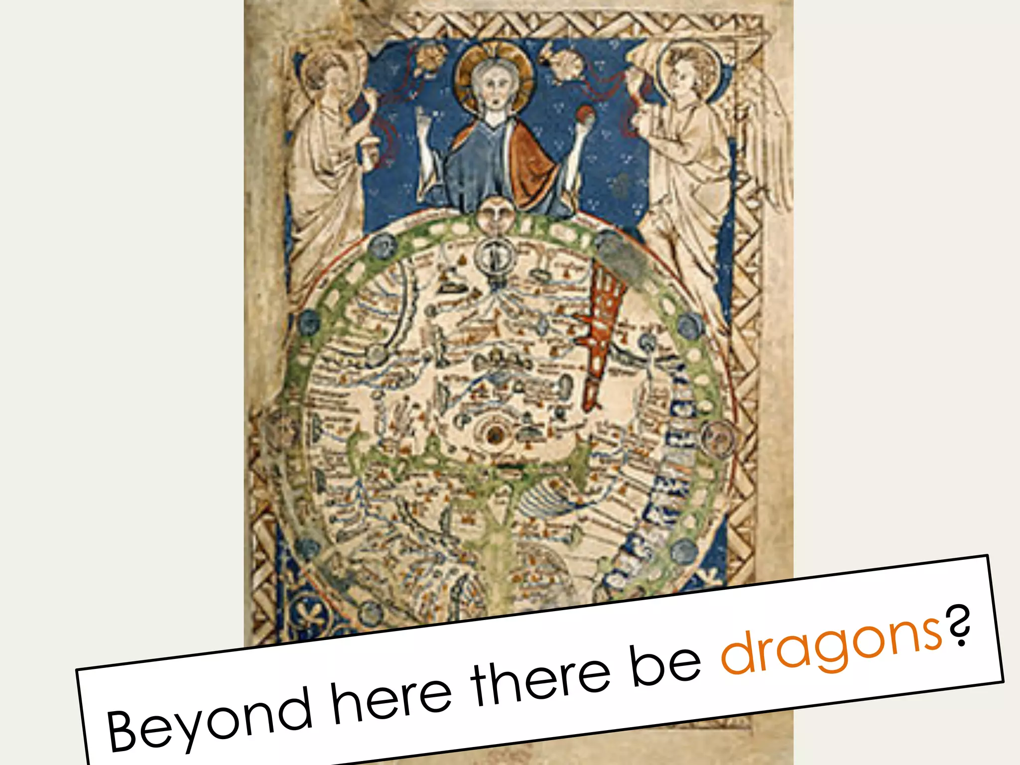 Beyond here there be dragons?
 