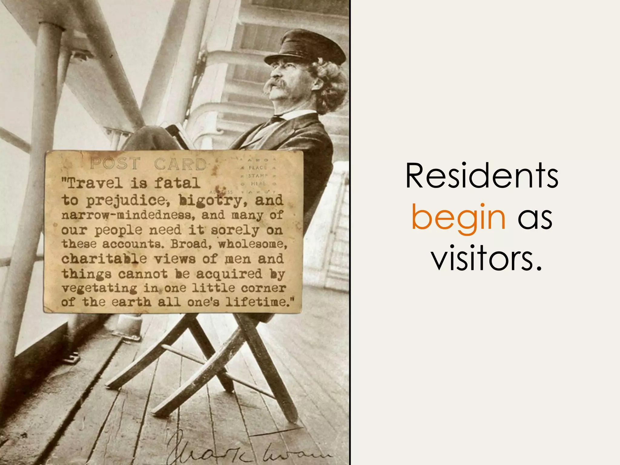 Residents
begin as
visitors.
 