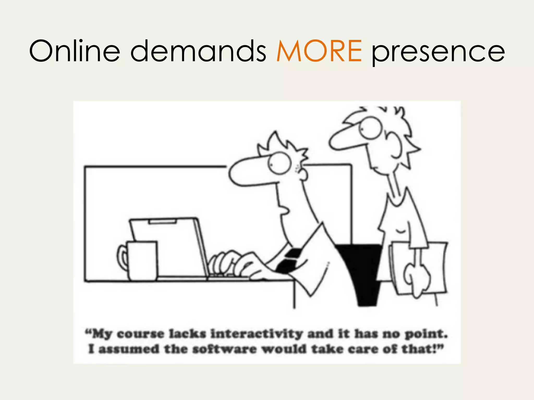 Online demands MORE presence
 