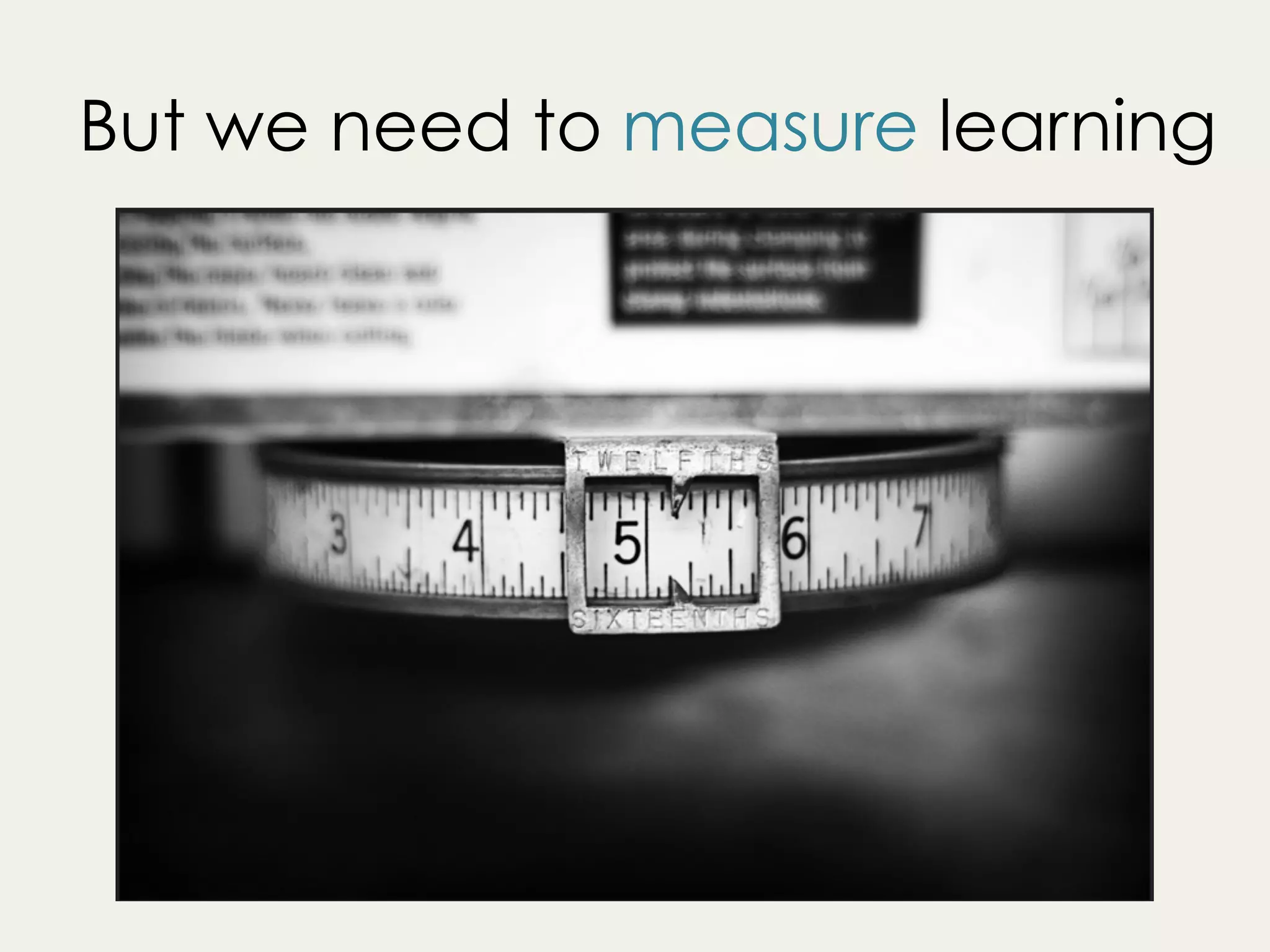 But we need to measure learning
 