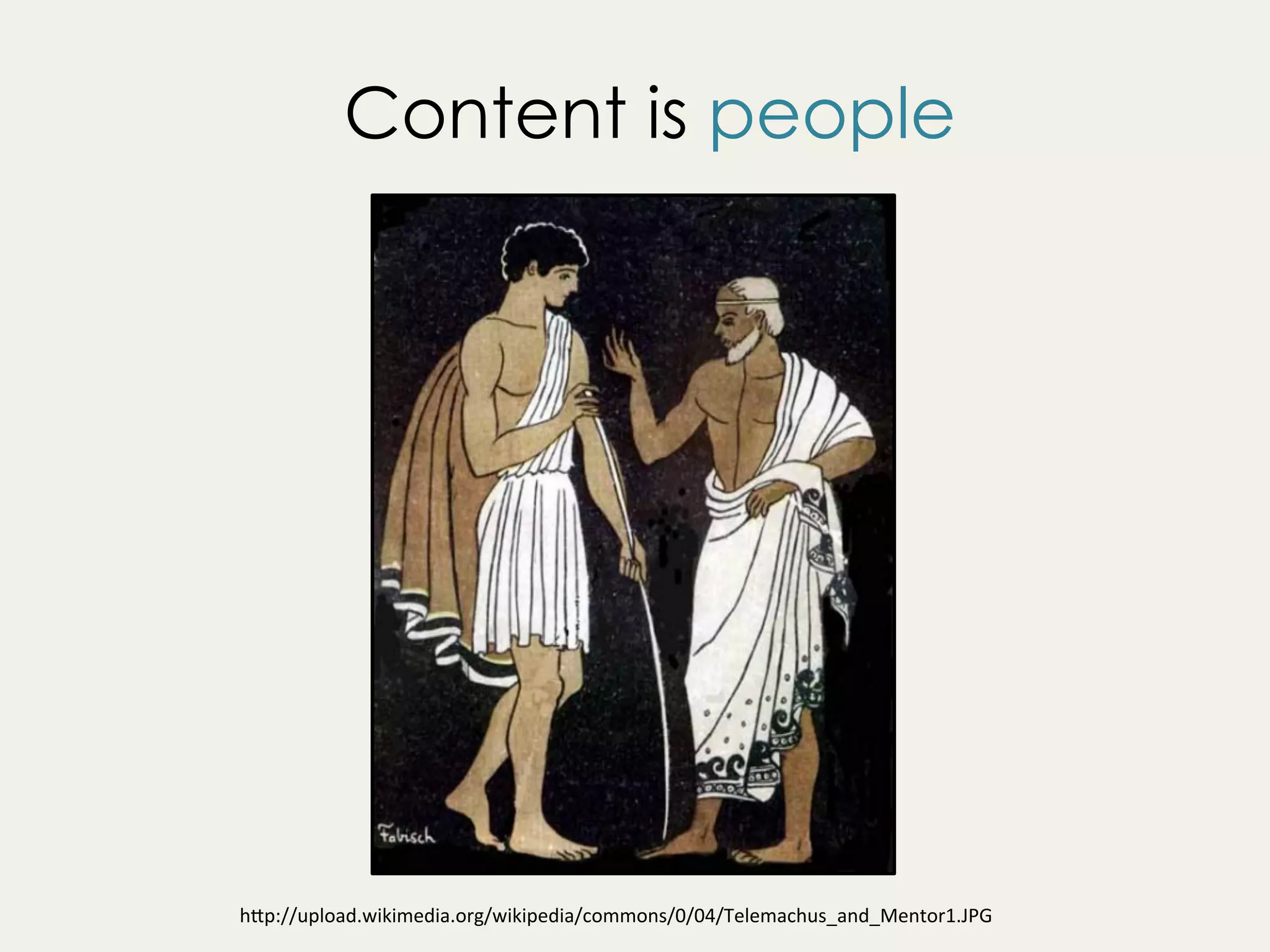 Content is people
h"p://upload.wikimedia.org/wikipedia/commons/0/04/Telemachus_and_Mentor1.JPG	
 