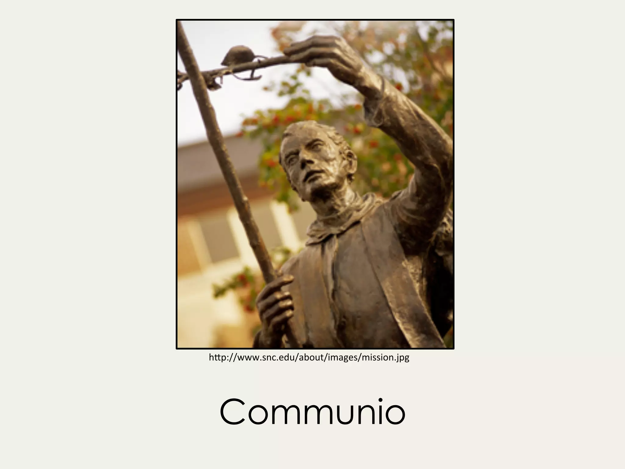 Communio
h"p://www.snc.edu/about/images/mission.jpg	
 