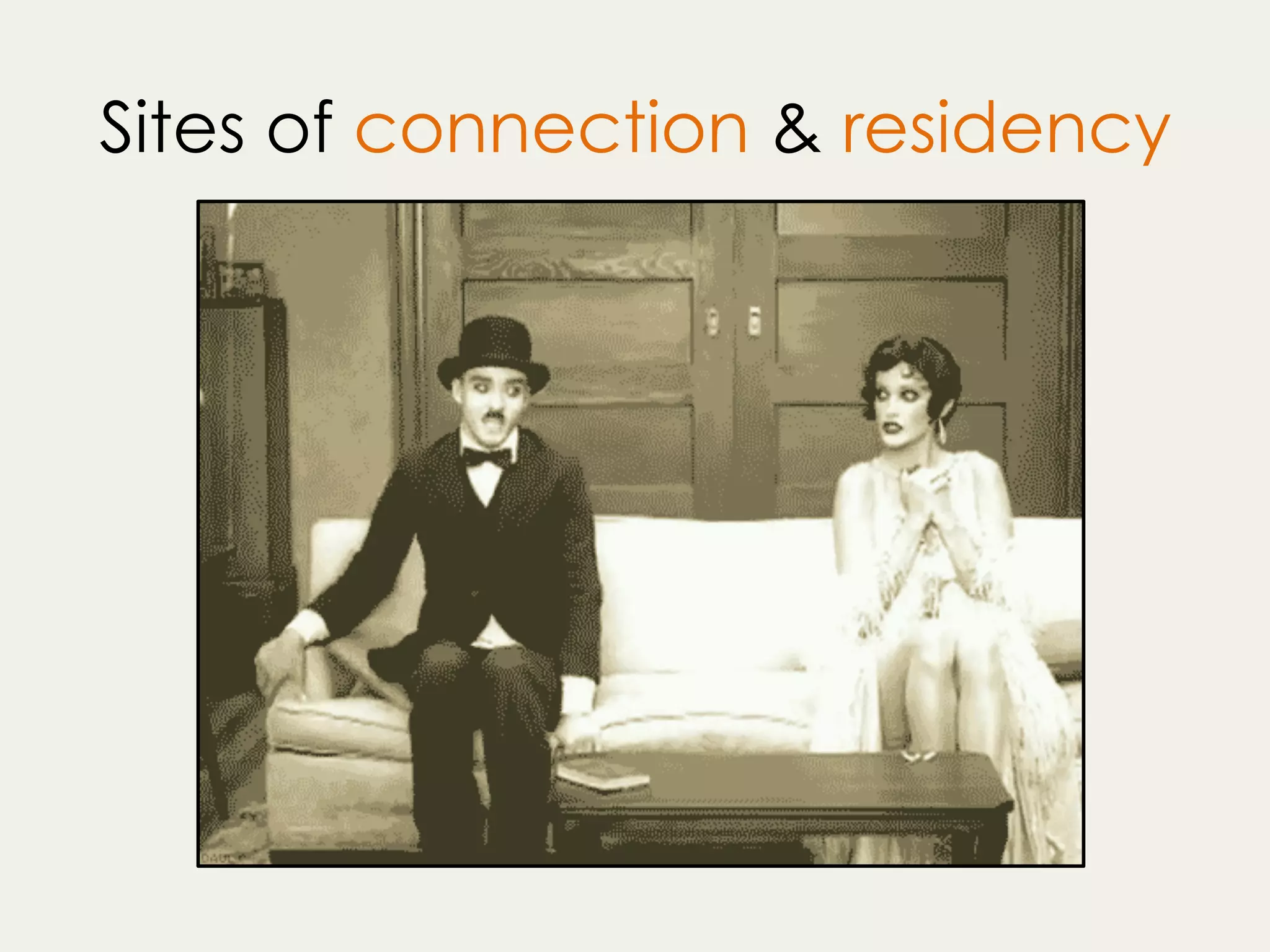 Sites of connection & residency
 