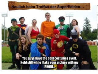 Neulich beim Treffen der Superhelden… 
