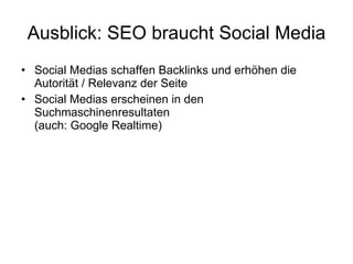 Ausblick: SEO braucht Social Media Social Medias schaffen Backlinks und erhöhen die Autorität / Relevanz der Seite Social Medias erscheinen in den Suchmaschinenresultaten (auch: Google Realtime) 