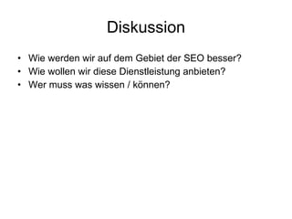 Diskussion Wie werden wir auf dem Gebiet der SEO besser? Wie wollen wir diese Dienstleistung anbieten? Wer muss was wissen / können? 