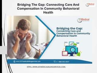 HTTPS://WWW.247MEDICALBILLINGSERVICES.COM/
Bridging The Gap: Connecting Care And
Compensation In Community Behavioral
Health
 