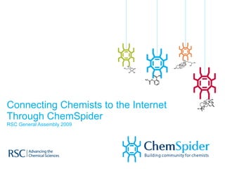 Connecting Chemists to the Internet Through ChemSpider RSC General Assembly 2009 