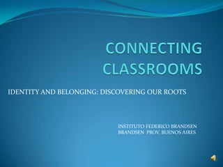 IDENTITY AND BELONGING: DISCOVERING OUR ROOTS
INSTITUTO FEDERICO BRANDSEN
BRANDSEN PROV. BUENOS AIRES
 