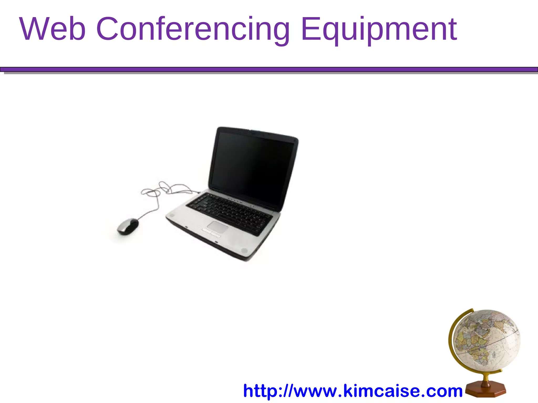 Web Conferencing Equipment
http://www.kimcaise.com
 