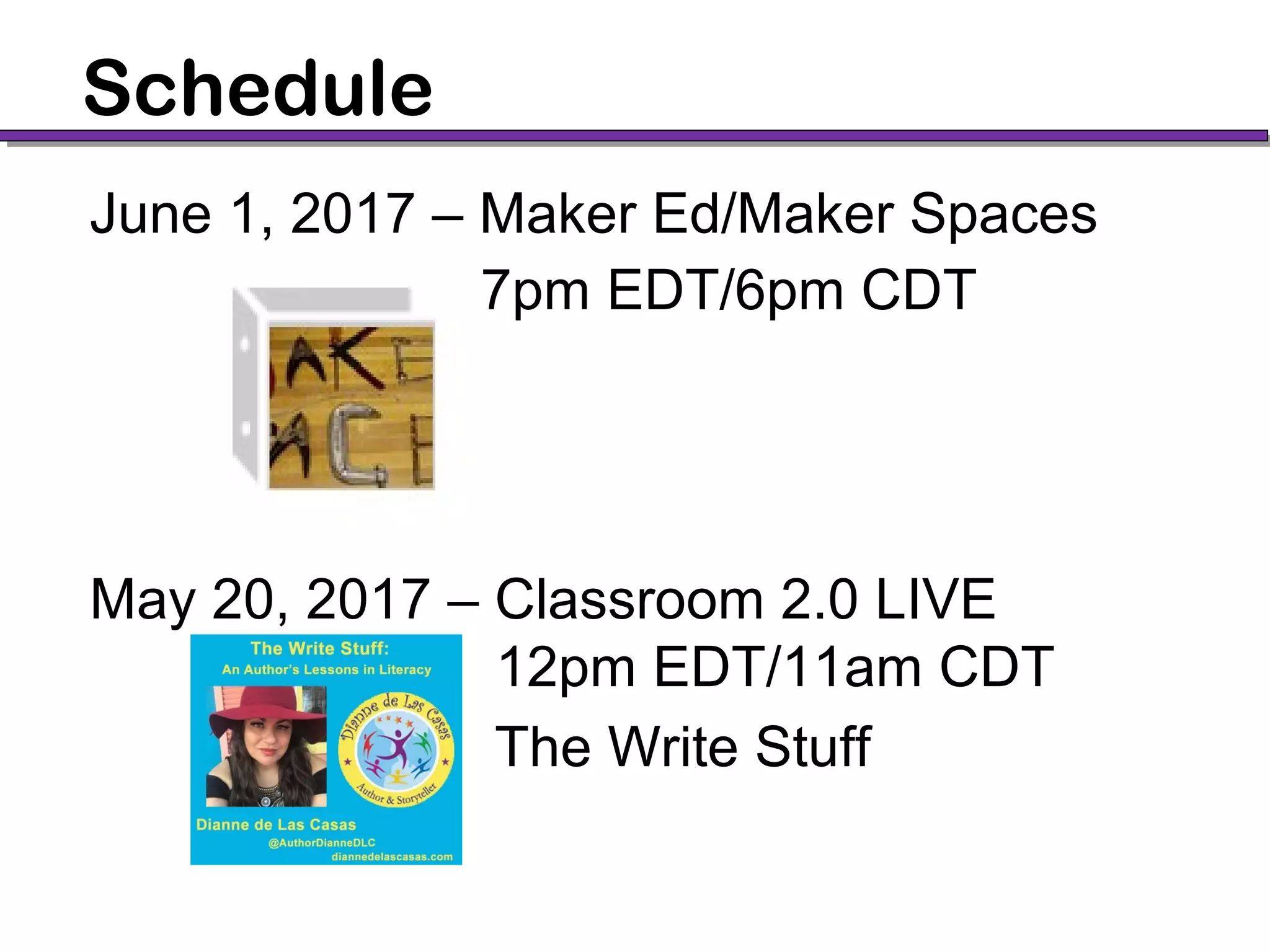 June 1, 2017 – Maker Ed/Maker Spaces
» 7pm EDT/6pm CDT
May 20, 2017 – Classroom 2.0 LIVE
12pm EDT/11am CDT
The Write Stuff
Schedule
 