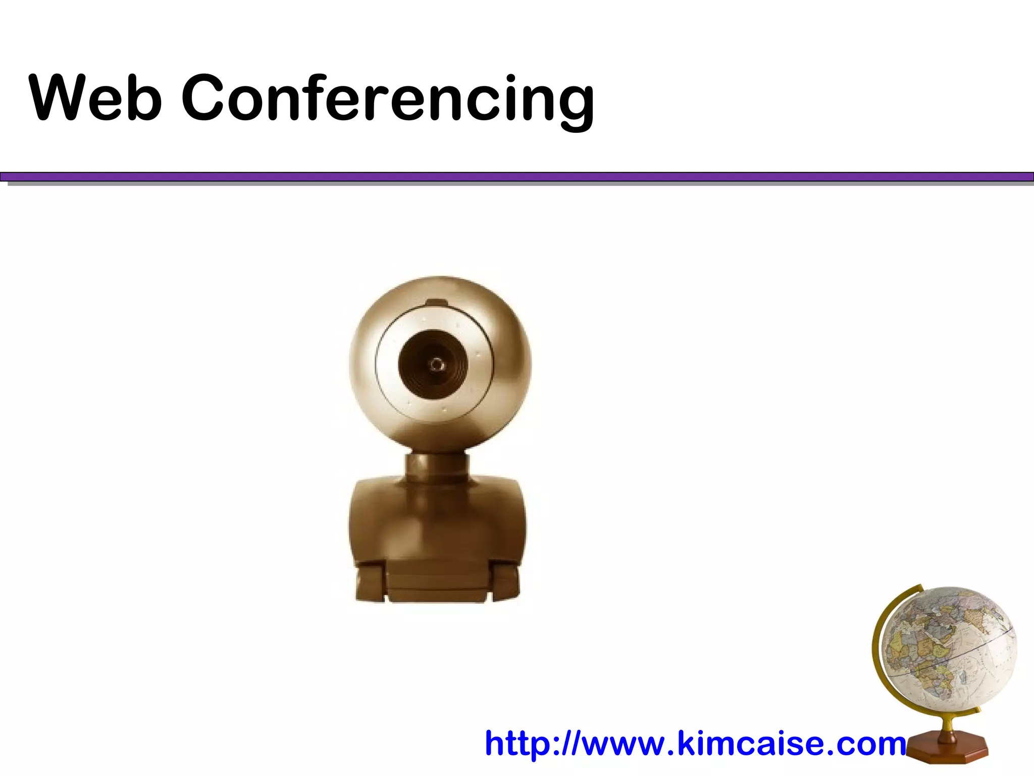 Web Conferencing
http://www.kimcaise.com
 