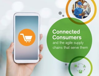 Connected
Consumers
and the agile supply
chains that serve them
 
