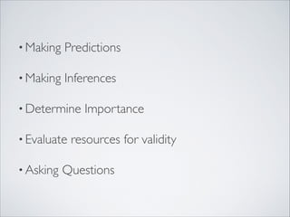 • Making   Predictions

• Making   Inferences

• Determine    Importance

• Evaluate   resources for validity

• Asking   Questions
 