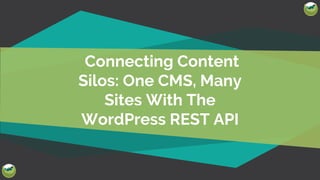 @Josh412
Connecting Content
Silos: One CMS, Many
Sites With The
WordPress REST API
 