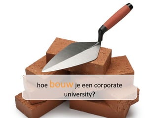 hoe  bouw   je een corporate university? 