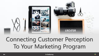 Connecting Customer Perception
To Your Marketing Program
 