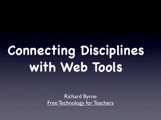 Connecting Disciplines
   with Web Tools

             Richard Byrne
      Free Technology for Teachers
 