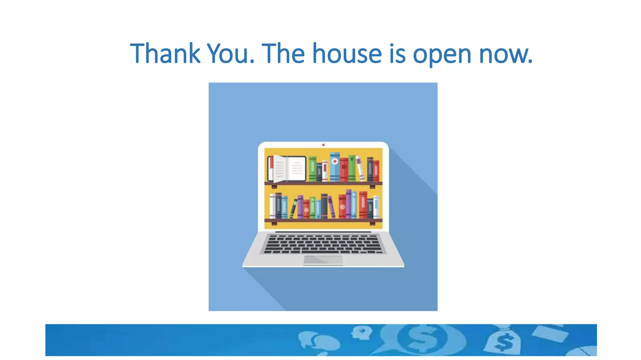 Thank You. The house is open now.
 