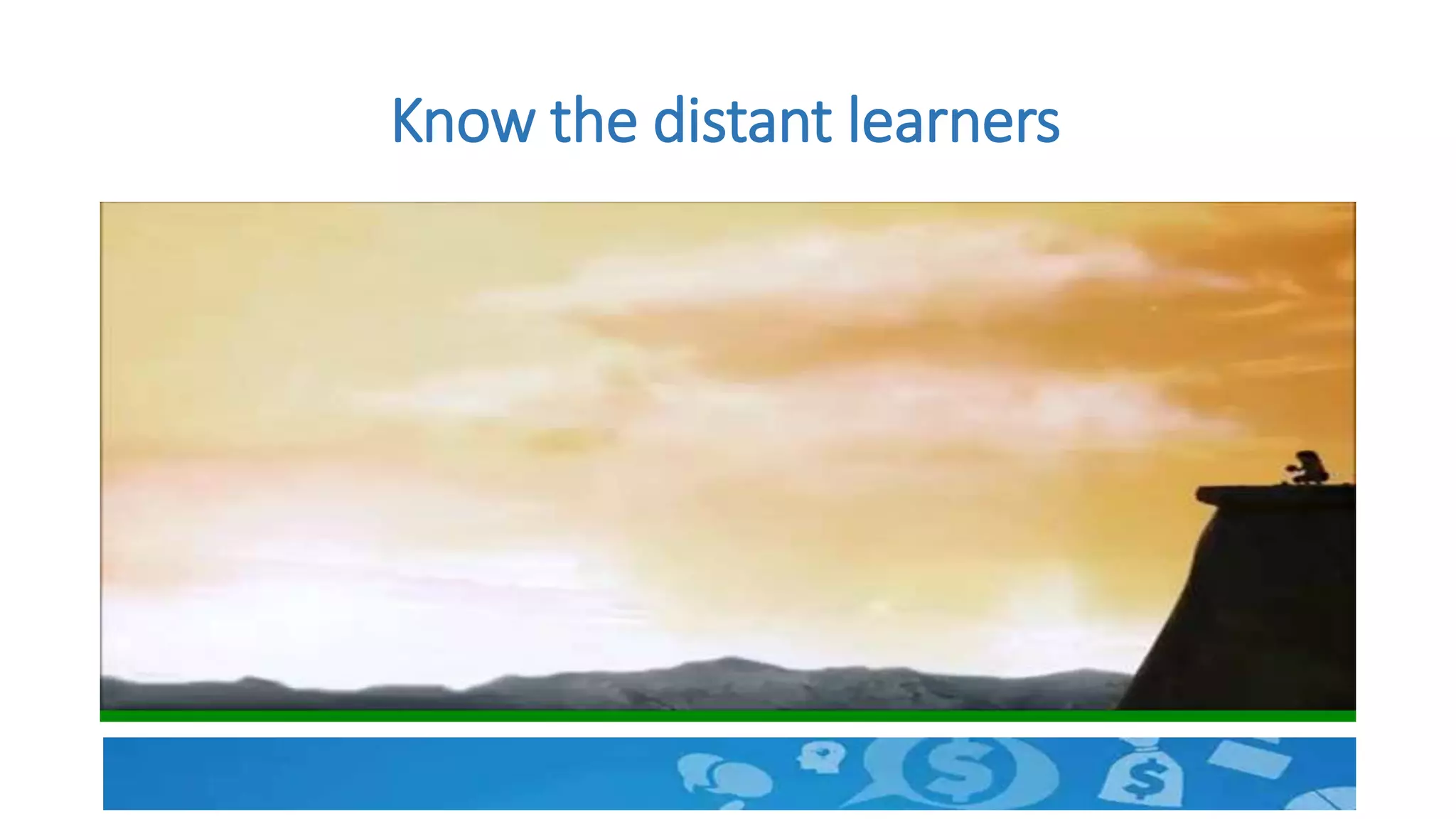 Know the distant learners
 