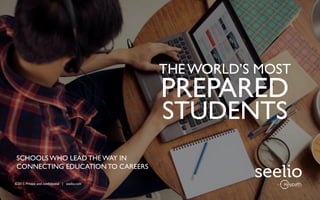 ©2015 Private and confidential | seelio.com
THE WORLD’S MOST
PREPARED
STUDENTS
©2015 Private and confidential | seelio.com
SCHOOLS WHO LEAD THE WAY IN
CONNECTING EDUCATION TO CAREERS
 