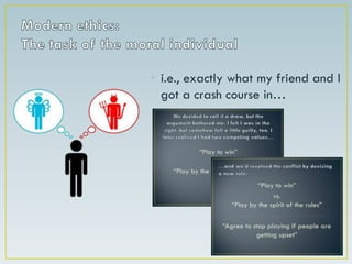 Modern ethics:The task of the moral individuali.e., exactly what my friend and I got a crash course in…