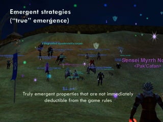 Emergent strategies(“true” emergence)Truly emergent properties that are not immediately deductible from the game rules