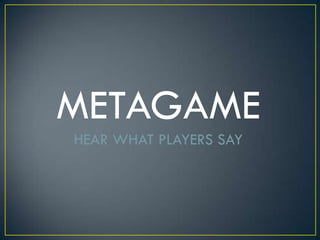 METAGAMEHEAR WHAT PLAYERS SAY