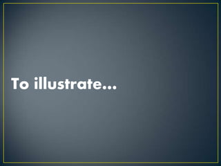 To illustrate…