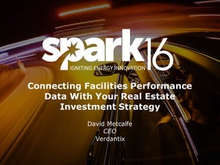 Connecting Facilities Performance
Data With Your Real Estate
Investment Strategy
David Metcalfe
CEO
Verdantix
 