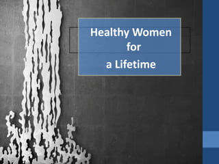 Healthy Women
       for
  a Lifetime
 