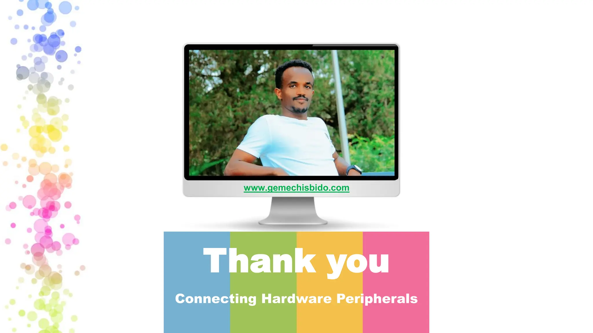 Thank you
Connecting Hardware Peripherals
www.gemechisbido.com
 