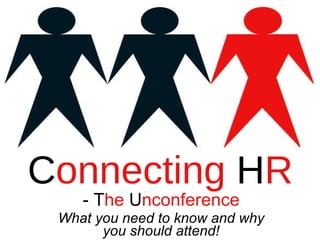 - T he  U nconference What you need to know and why you should attend! C onnecting  H R 