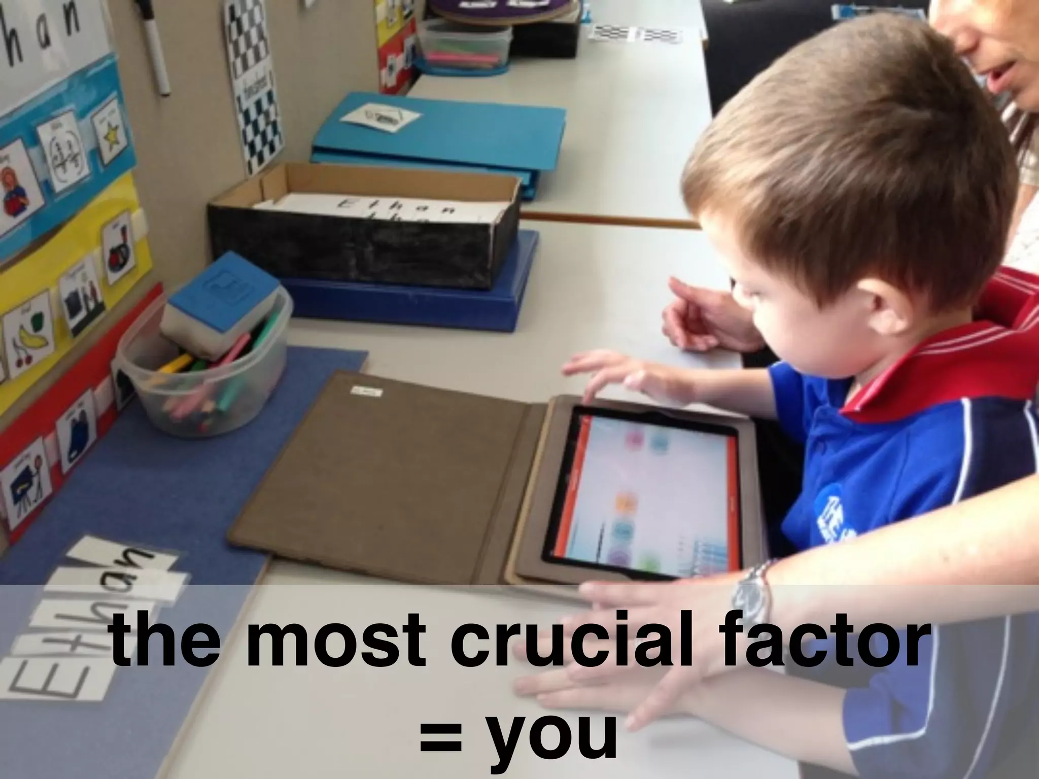 the most crucial factor ! 
= you 
 
