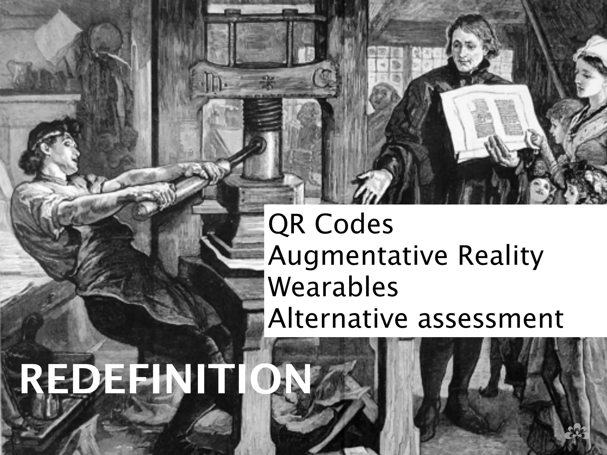 ! 
QR Codes 
Augmentative Reality 
Wearables 
Alternative assessment 
REDEFINITION 
 