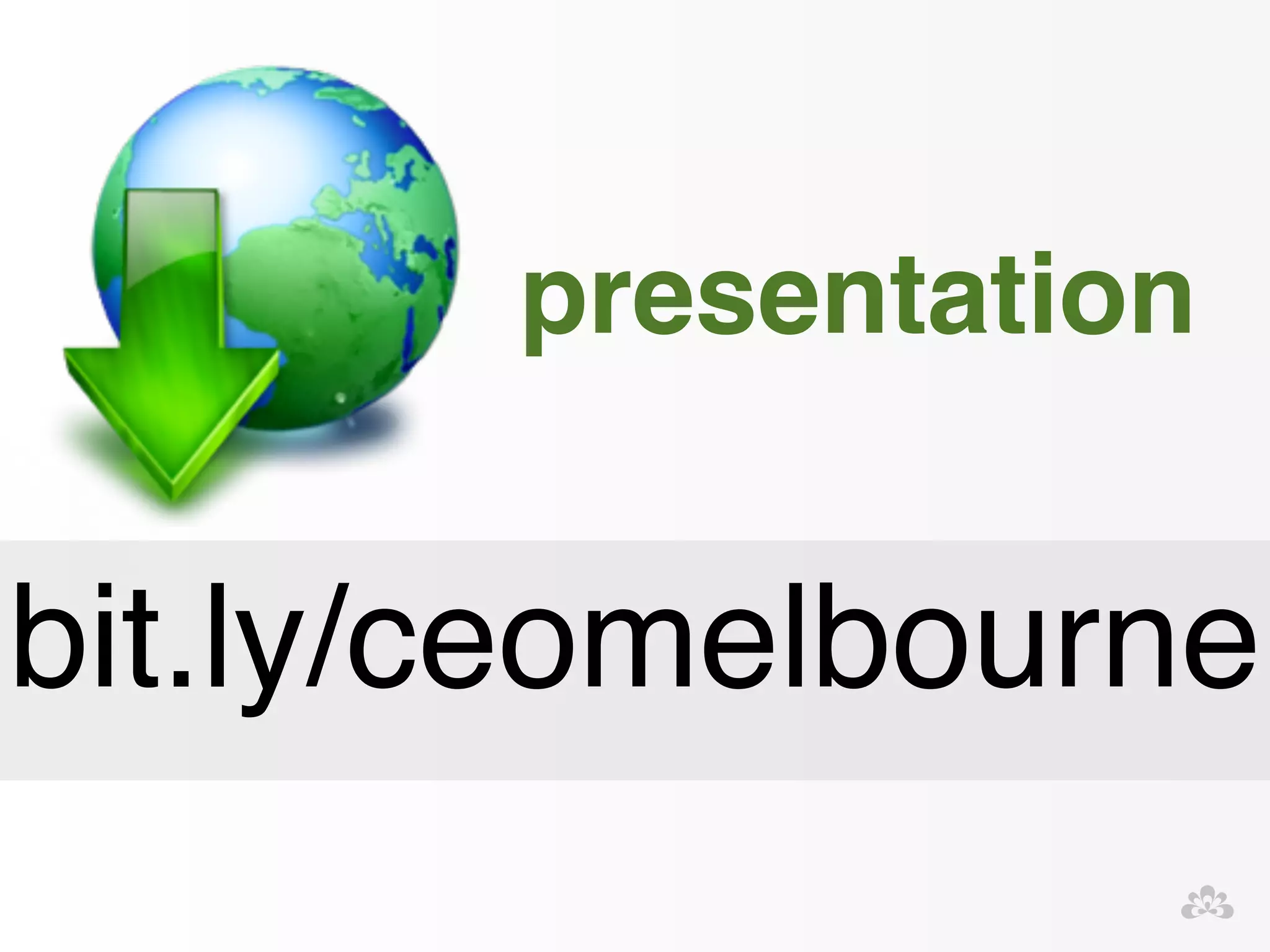 presentation 
bit.ly/ceomelbourne 
 