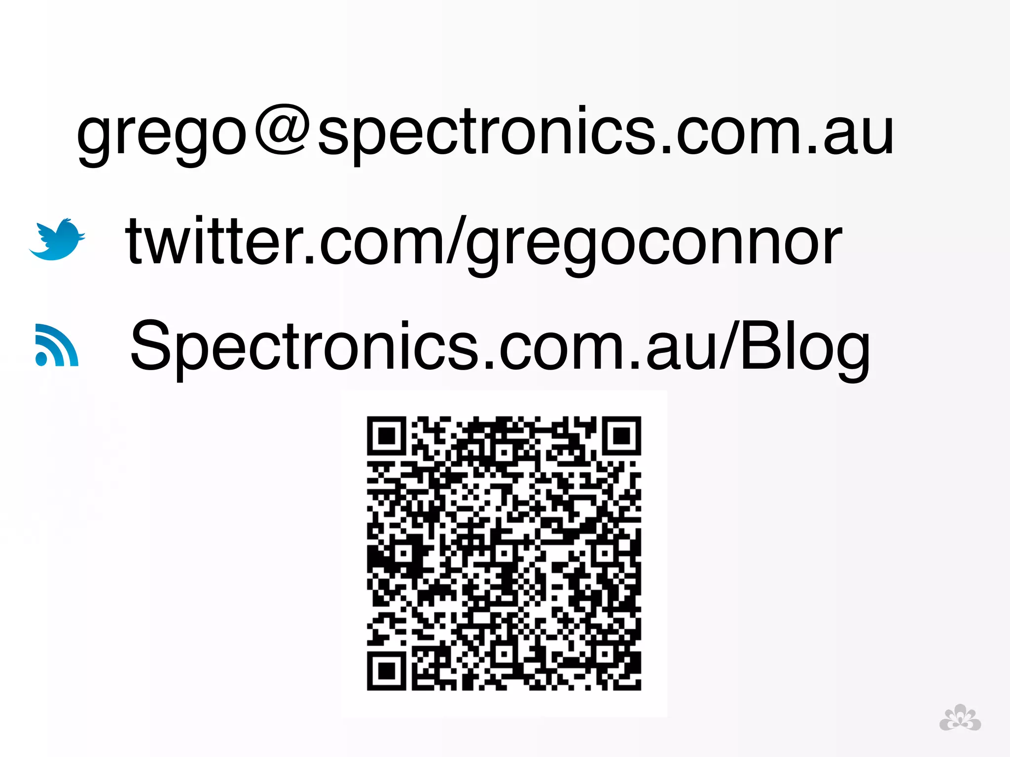 ! 
grego@spectronics.com.au 
twitter.com/gregoconnor 
Spectronics.com.au/Blog 
