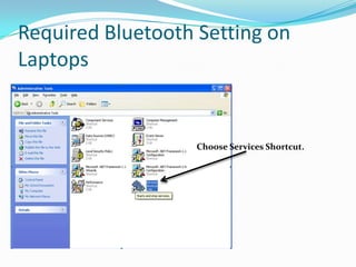 Required Bluetooth Setting on
Laptops


                   Choose Services Shortcut.
 