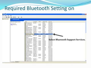 Required Bluetooth Setting on
Laptops



                  Select Bluetooth Support Services.
 